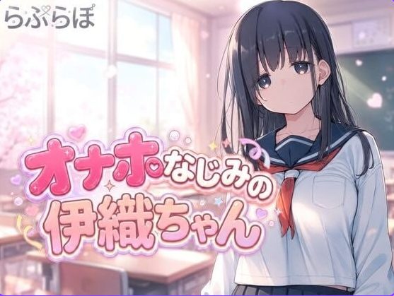 【PC/生肉/日式/SLG游戏/1.10G】飞机杯青梅竹马的伊织酱（オナホなじみの伊織ちゃん）Ver0.1.0 生肉版+日式SLG游戏+1.10G